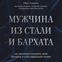 . Мужчина из стали и бархата. Как научиться понимать свою женщину и стать идеальным мужем