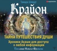 . Крайон. Тайна Путешествия Души. Хроники Акаши для доступа к любой информации
