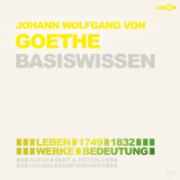 . Johann Wolfgang von Goethe (1749-1832) - Leben, Werk, Bedeutung - Basiswissen (Ungek?rzt)