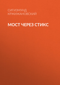 Сигизмунд Кржижановский. Мост через Стикс