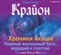 . Крайон. Хроники Акаши. Главный жизненный Урок, ведущий к счастью