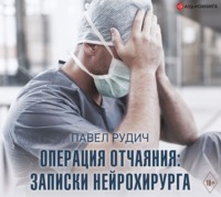 . Операция отчаяния. Записки нейрохирурга