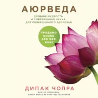 Дипак Чопра. Аюрведа. Древняя мудрость и современная наука для совершенного здоровья