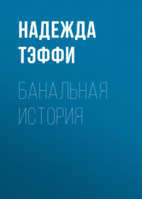 Надежда Тэффи. Банальная история