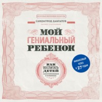 . Мой гениальный ребенок. Как воспитать детей самостоятельными и успешными