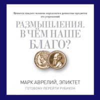 Марк Аврелий. Размышления. В чем наше благо? Готовому перейти Рубикон