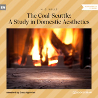 H. G. Wells. The Coal-Scuttle: A Study in Domestic Aesthetics (Unabridged)