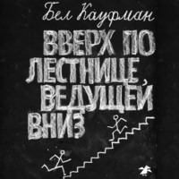 Бел  Кауфман. Вверх по лестнице, ведущей вниз