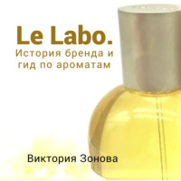 Виктория Зонова. Le Labo. Гид по ароматам и история бренда