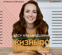Алсу Мухамедшина. Жизнь по полочкам. Организуй порядок в голове и доме