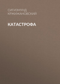 Сигизмунд Кржижановский. Катастрофа