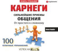 . Карнеги. Сильнейшие приемы общения: от простого к сложному. 100 отличных упражнений. Книга-тренажер