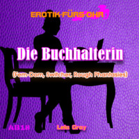 . Erotik f?r's Ohr, Die Buchhalterin - Fem-Dom, Switcher, Rough Phantasies