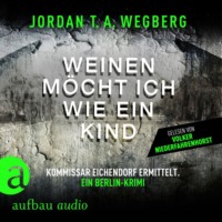 . Weinen m?cht ich wie ein Kind - Kommissar Eichendorf ermittelt, Band 1 (Ungek?rzt)