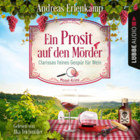 Andreas Erlenkamp. Ein Prosit auf den M?rder - Clarissas feines Gesp?r f?r Wein - Mosel-Krimi, Teil 1 (Ungek?rzt)
