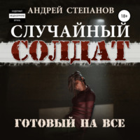 Андрей Валерьевич Степанов. Случайный Солдат-3: Готовый на все