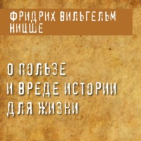 Фридрих Вильгельм Ницше. О пользе и вреде истории для жизни