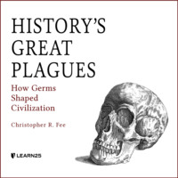 . History's Great Plagues - How Germs Shaped Civilization (Unabridged)