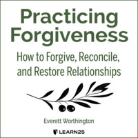 . Practicing Forgiveness - How to Forgive, Reconcile, and Restore Relationships (Unabridged)