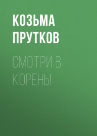 Козьма Прутков. Смотри в корень!