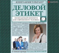 Татьяна Белоусова. Деловой этикет. Необходимый минимум для современного человека