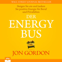 . Der Energy Bus - Steigen Sie ein und tanken Sie positive Energie f?r Beruf und Privatleben (Ungek?rzt)