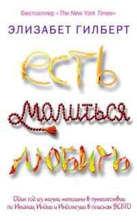 Элизабет Гилберт. Есть, молиться, любить