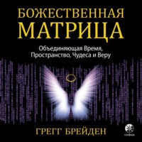. Божественная матрица, объединяющая Время, Пространство, Чудеса и Веру