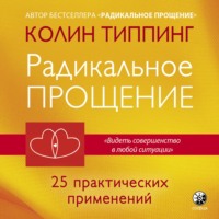 . Радикальное Прощение: 25 практических применений. Новые способы решения проблем повседневной жизни
