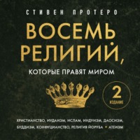 Стивен Протеро. Восемь религий, которые правят миром. Все об их соперничестве, сходстве и различиях