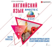 Елена Шипилова. Английский язык вместе с SpeakASAP. Выучи навсегда. Делаем первые шаги в английском языке