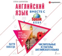 Елена Шипилова. Английский язык вместе с SpeakASAP. Выучи навсегда.Числительные и глаголы английского языка