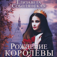 Елизавета Соболянская. Рождение королевы