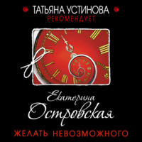 Екатерина Островская. Желать невозможного