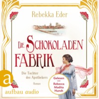 . Die Schokoladenfabrik - Die Tochter des Apothekers - Die Stollwerck-Saga, Band 1 (Ungek?rzt)