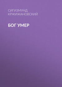 Сигизмунд Кржижановский. Бог умер
