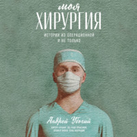 Андрей Убогий. Моя хирургия. Истории из операционной и не только