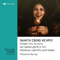 Smart Reading. Ключевые идеи книги: Зажги свою искру! Узнай, кто ты есть на самом деле и что можешь сделать для мира. Патриция Вустер