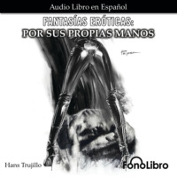 Hans Trujillo. Fantas?as Er?ticas, Por sus Propias Manos (abreviado)