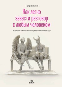 . Как легко завести разговор с любым человеком. Искусство умной, легкой и увлекательной беседы