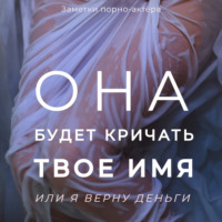 . Она будет кричать твое имя или я верну деньги