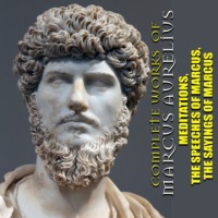 Марк Аврелий. Complete works of Marcus Aurelius. Illustrated: Meditations, The Speeches of Marcus, The Sayings of Marcus