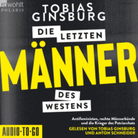 Tobias Ginsburg. Die letzten M?nner des Westens - Antifeministen, rechte M?nnerb?nde und die Krieger des Patriarchats (ungek?rzt)