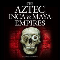 . The Aztec, Inca and Maya Empires (Unabridged)