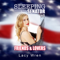 . Friends & Lovers - Sleeping with the Senator, Book 1 (Unabridged)