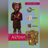 . Ацтеки. Быт, религия, культура