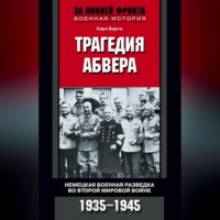 . Трагедия абвера. Немецкая военная разведка во Второй мировой войне. 1935-1945
