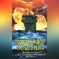 . Подводный флот Третьего рейха. Немецкие подлодки в войне, которая была почти выиграна. 1939-1945