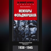 . Мемуары фельдмаршала. Победы и поражение вермахта. 1938-1945