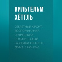 . Секретный фронт. Воспоминания сотрудника политической разведки Третьего рейха. 1938-1945
